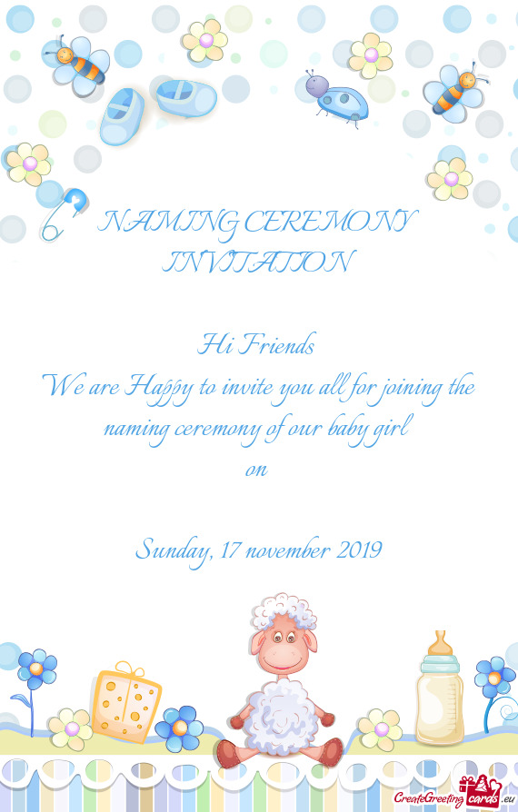 NAMING CEREMONY INVITATION 
 
 Hi Friends 
 We are Happy to invite you all for joining the
 naming c