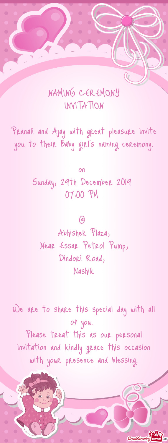 NAMING CEREMONY
 INVITATION 
 
 Pranali and Ajay with great pleasure invite you to their Baby girl