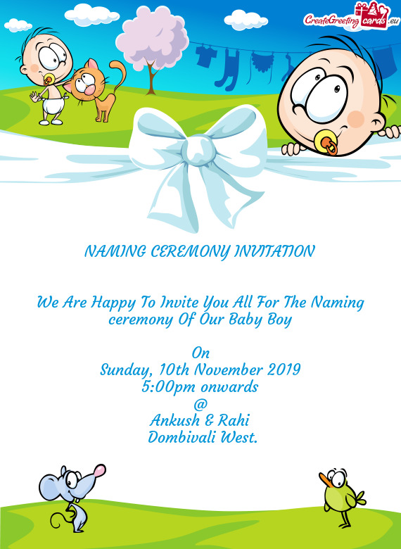 NAMING CEREMONY INVITATION
 
 
 We Are Happy To Invite You All For The Naming ceremony Of Our Baby B