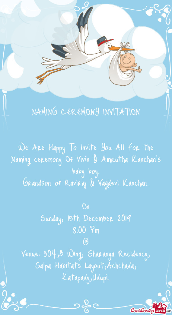 NAMING CEREMONY INVITATION
 
 
 We Are Happy To Invite You All For the Naming ceremony Of Vivin & Am