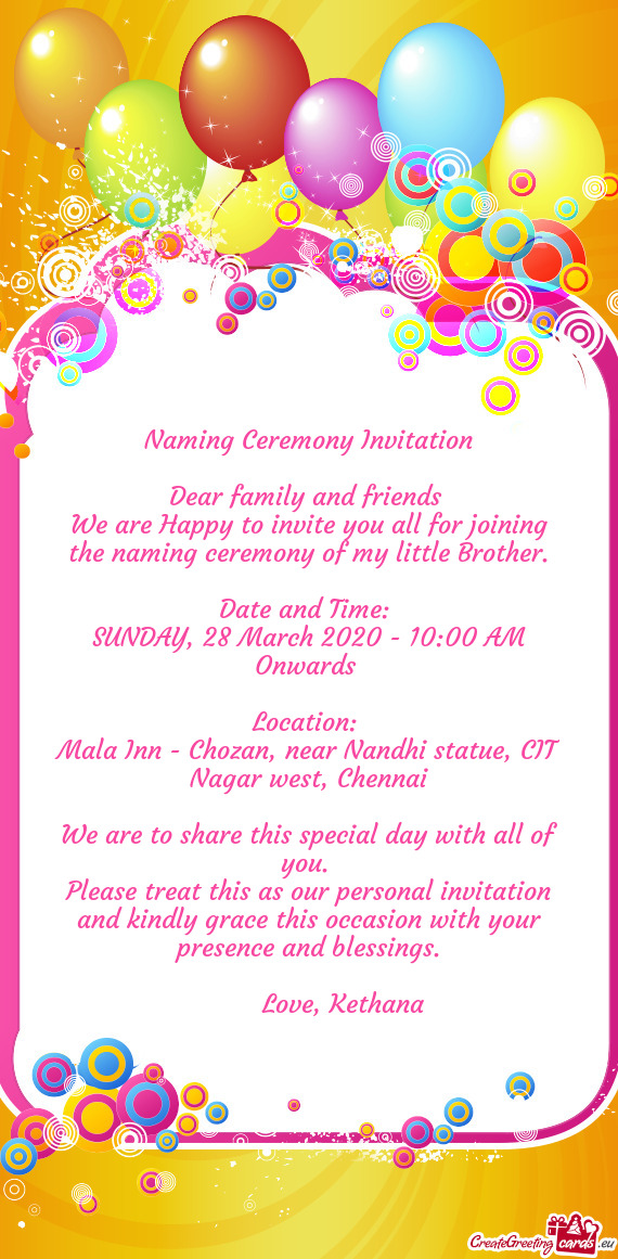 Naming Ceremony Invitation
 
 Dear family and friends 
 We are Happy to invite you all for joining t