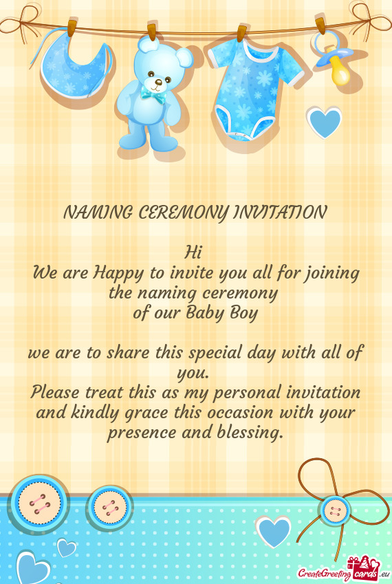 NAMING CEREMONY INVITATION
 
 Hi 
 We are Happy to invite you all for joining the naming ceremony