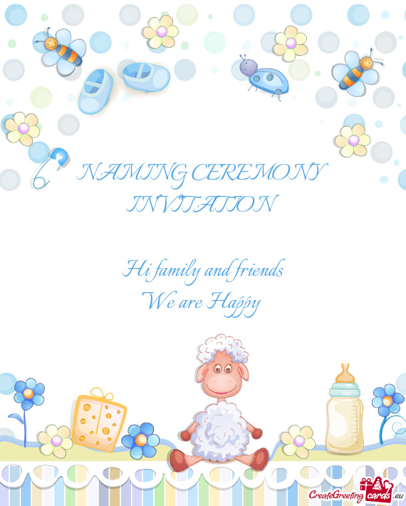 NAMING CEREMONY INVITATION
 
 Hi family and friends
 We are Happy