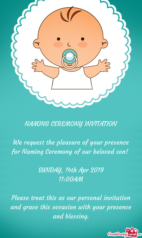 NAMING CEREMONY INVITATION
 
 We request the pleasure of your presence for Naming Ceremony of our be