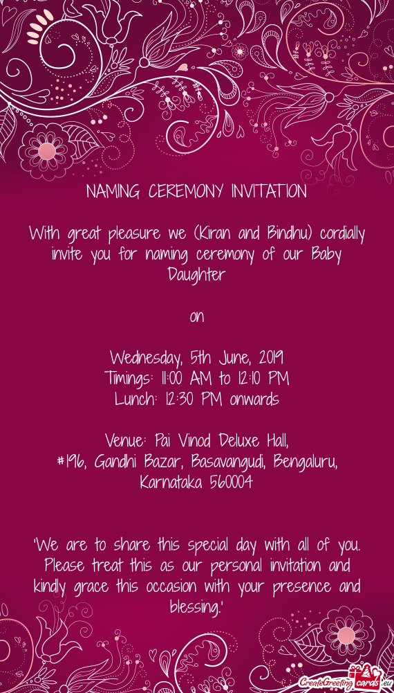 NAMING CEREMONY INVITATION
 
 With great pleasure we (Kiran and Bindhu) cordially invite you for nam