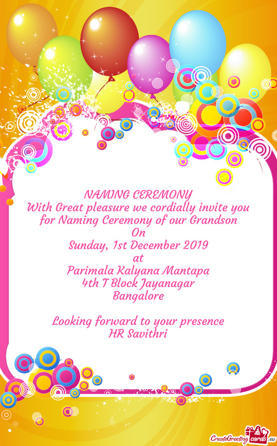 NAMING CEREMONY
 With Great pleasure we cordially invite you for Naming Ceremony of our Grandson
 On