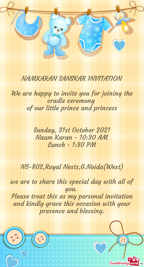 NAMKARAN SANSKAR INVITATION
 
 We are happy to invite you for joining the cradle ceremony 
 of our l