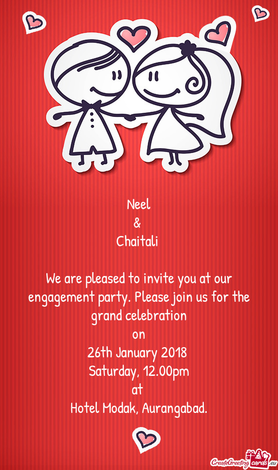 Neel  &   Chaitali     We are pleased to invite you at our
