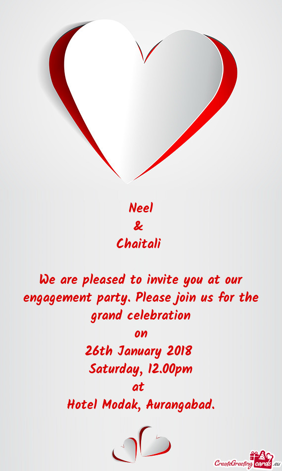 Neel
 & 
 Chaitali 
 
 We are pleased to invite you at our engagement party