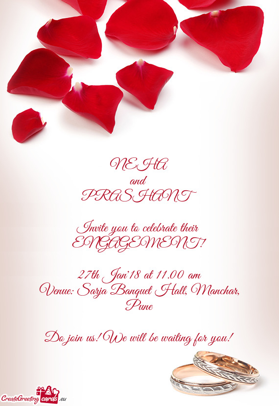 NEHA
 and 
 PRASHANT
 
 Invite you to celebrate their 
 ENGAGEMENT!
 
 27th Jan