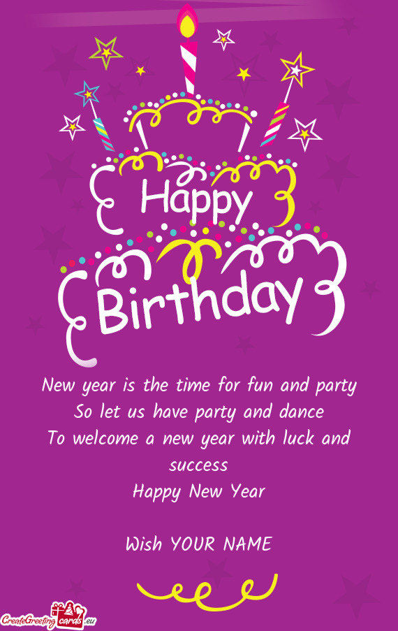 New year is the time for fun and party So let us have party and dance To welcome a new year with l