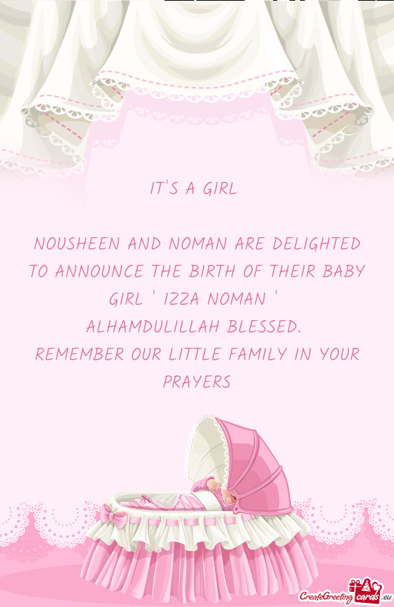 NOUSHEEN AND NOMAN ARE DELIGHTED TO ANNOUNCE THE BIRTH OF THEIR BABY GIRL " IZZA NOMAN "