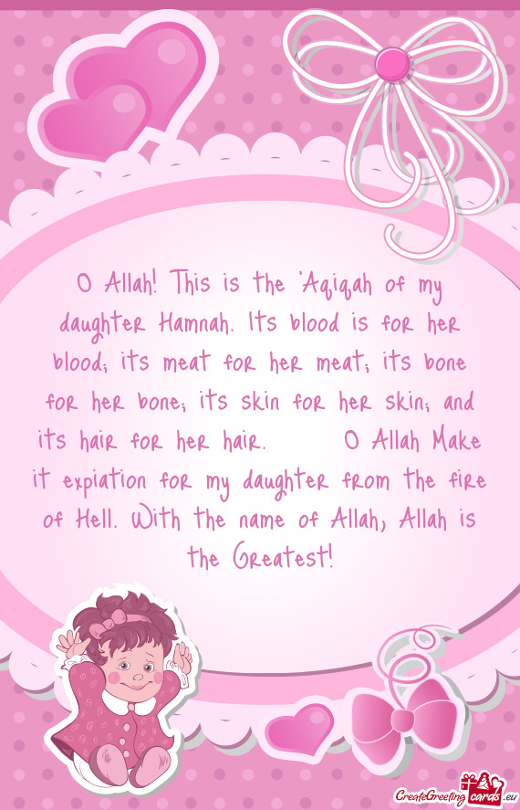 O Allah! This is the ‘Aqiqah of my daughter Hamnah. Its blood is for her blood; its meat for her m
