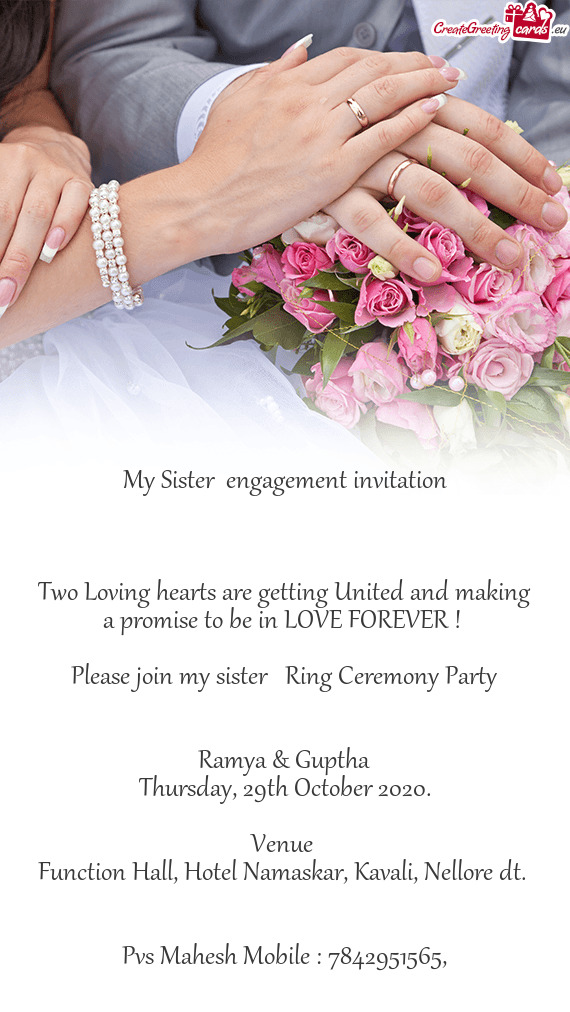 O be in LOVE FOREVER ! 
 
 Please join my sister Ring Ceremony Party
 
 
 Ramya & Guptha
 Thursday