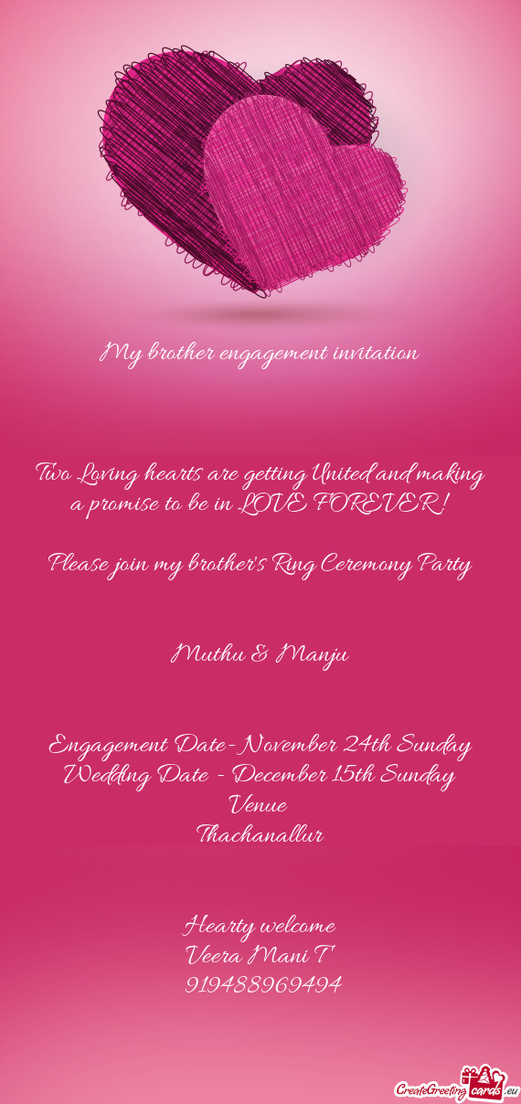 O be in LOVE FOREVER !
 
 Please join my brother's Ring Ceremony Party
 
 
 Muthu & Manju
 
 
 Engag