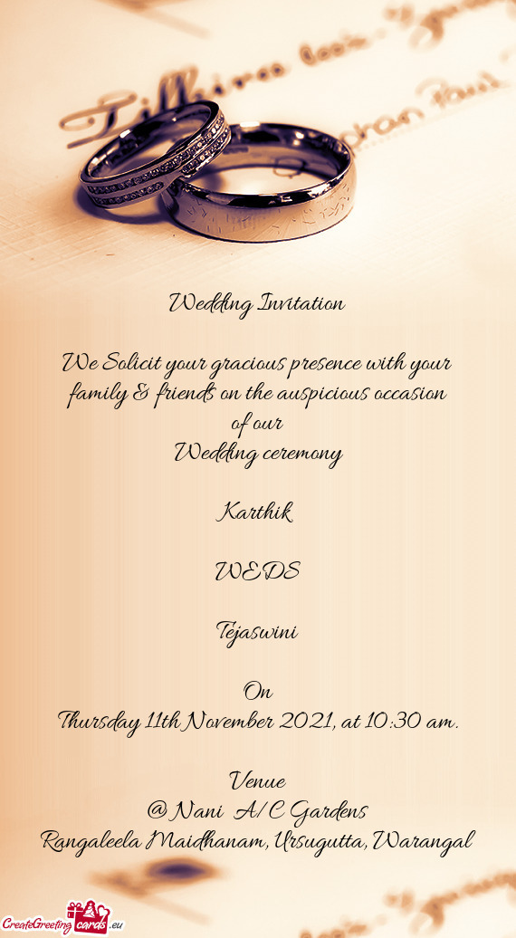 Occasion
 of our
 Wedding ceremony 
 
 Karthik
 
 WEDS
 
 Tejaswini
 
 On
 Thursday 11th November