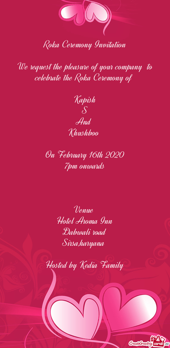 Of 
 
 Kapish
 S
 And 
 Khushboo 
 
 On February 16th 2020
 7pm onwards
 
 
 
 Venue 
 Hotel Aroma I