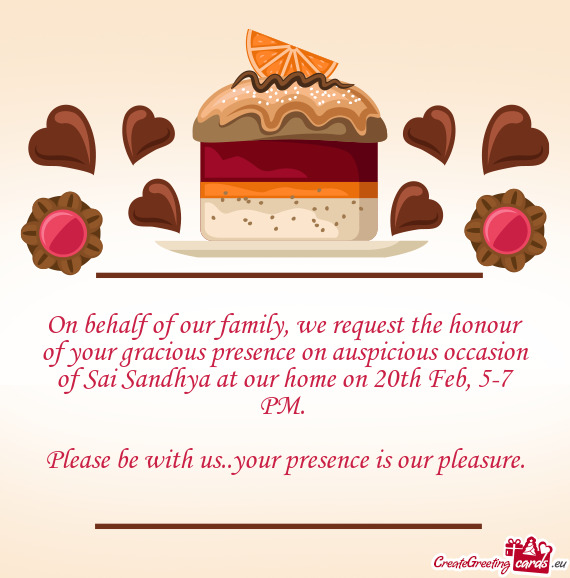 On behalf of our family, we request the honour of your gracious presence on auspicious occasion of S