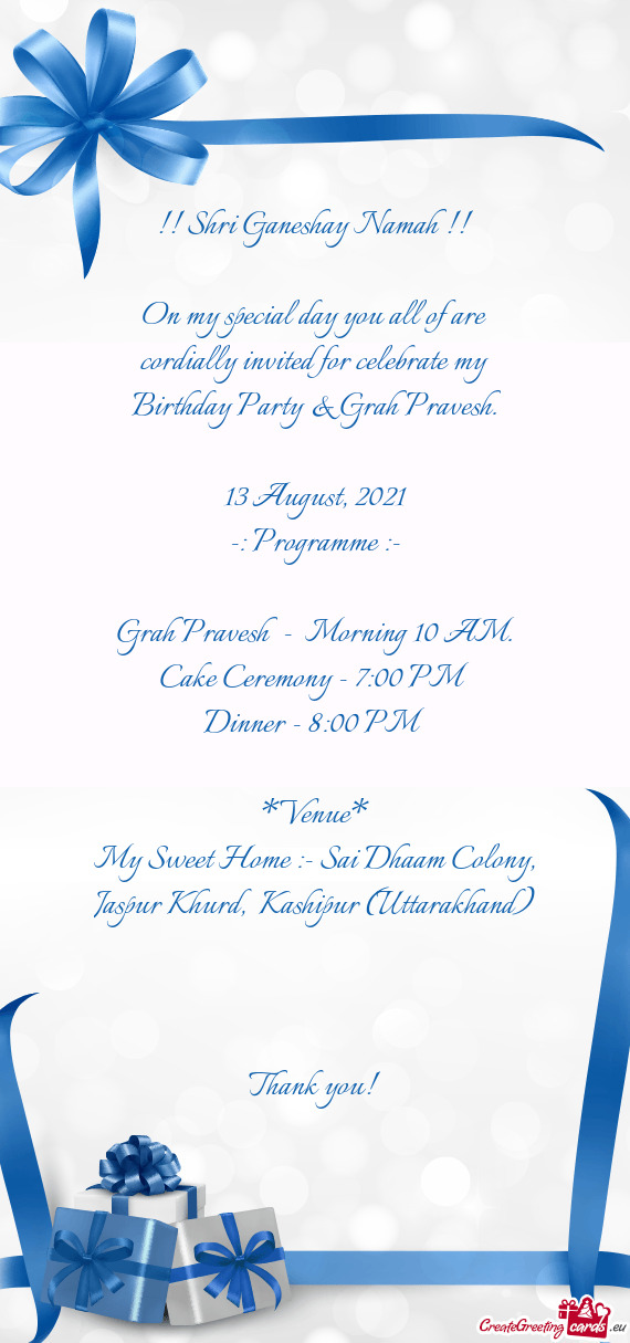 On my special day you all of are cordially invited for celebrate my Birthday Party & Grah Pravesh