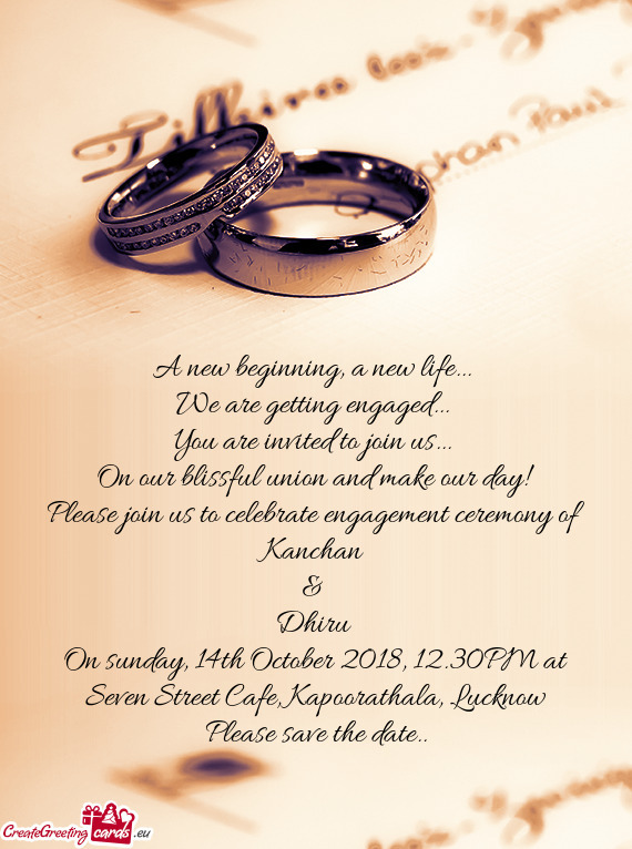 On our blissful union and make our day! 
 Please join us to celebrate engagement ceremony of 
 Ka