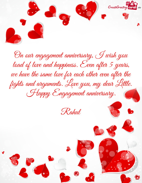On our engagement anniversary, I wish you load of love and happiness. Even after 5 years, we have th
