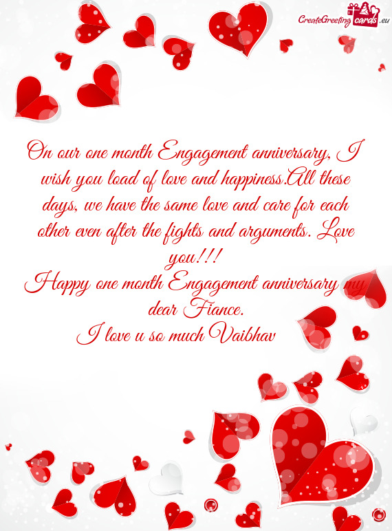 On our one month Engagement anniversary, I wish you load of love and happiness.All these days, we ha