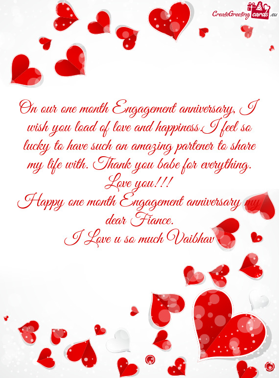 On our one month Engagement anniversary, I wish you load of love and happiness.I feel so lucky to ha