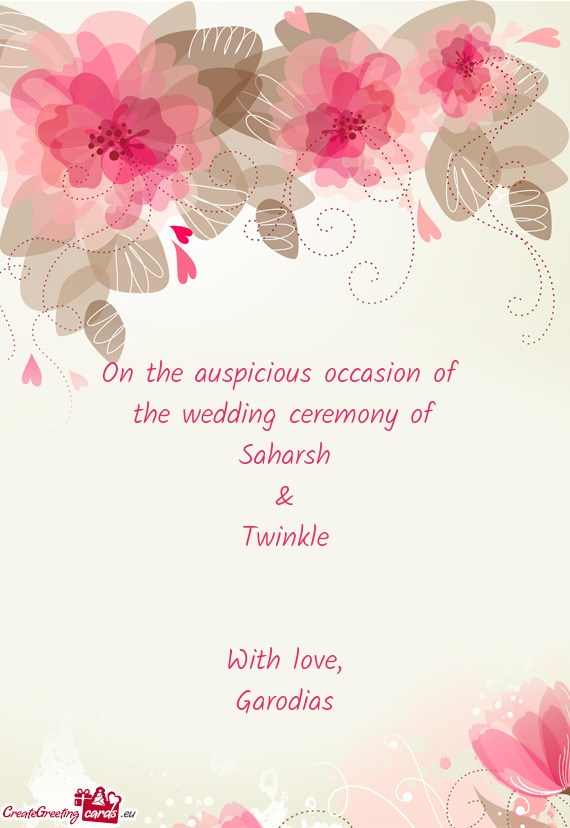 On the auspicious occasion of 
 the wedding ceremony of
 Saharsh
 &
 Twinkle
 
 
 With love