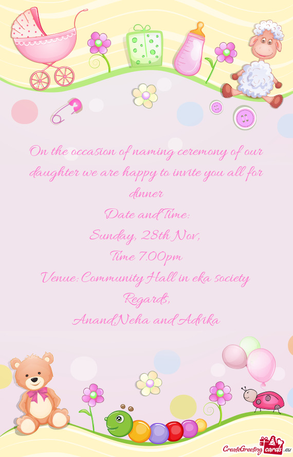 On the occasion of naming ceremony of our daughter we are happy to invite you all for dinner