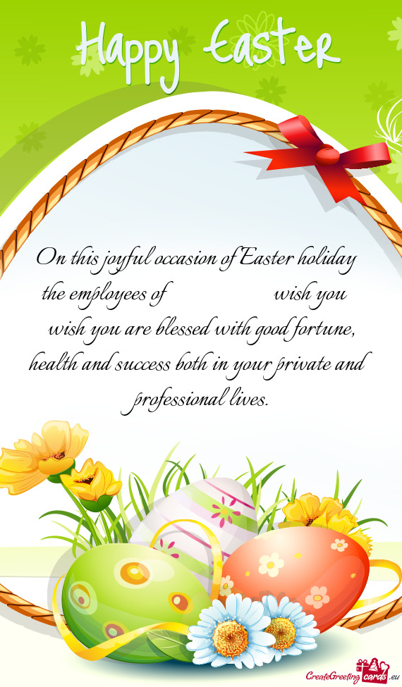 On this joyful occasion of Easter holiday the employees of      wish you wish y