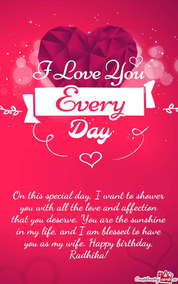 On this special day, I want to shower you with all the love and affection that you deserve. You are