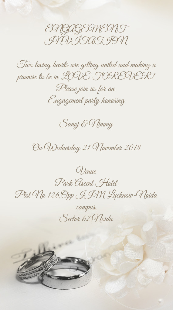 OREVER!
 Please join us for an 
 Engagement party honoring
 
 Sanoj & Nimmy
 
 On Wednesday 21 Novem