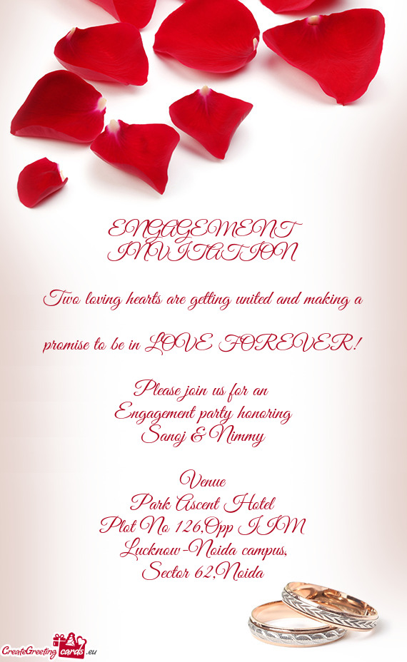 OREVER!
 Please join us for an 
 Engagement party honoring
 Sanoj & Nimmy
 
 Venue
 Park Ascent Hote