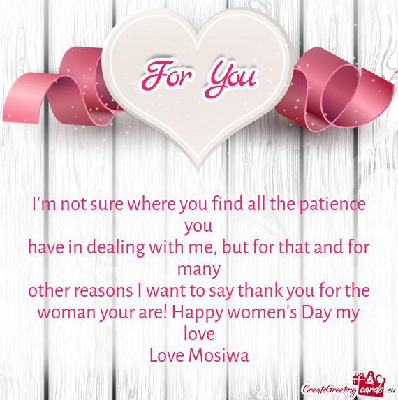Other reasons I want to say thank you for the woman your are! Happy women's Day my love