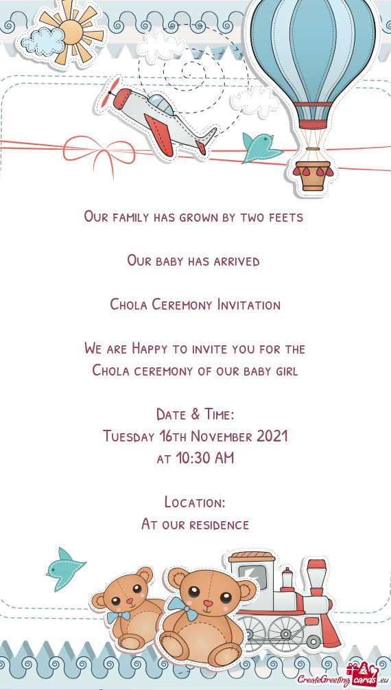 Our family has grown by two feets 
 
 Our baby has arrived 
 
 Chola Ceremony Invitation
 
 We are H