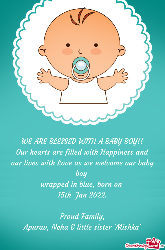 Our hearts are filled with Happiness and our lives with Love as we welcome our baby boy
