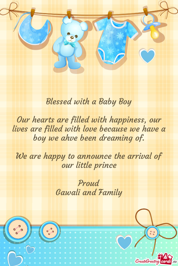 Our hearts are filled with happiness, our lives are filled with love because we have a boy we ahve b