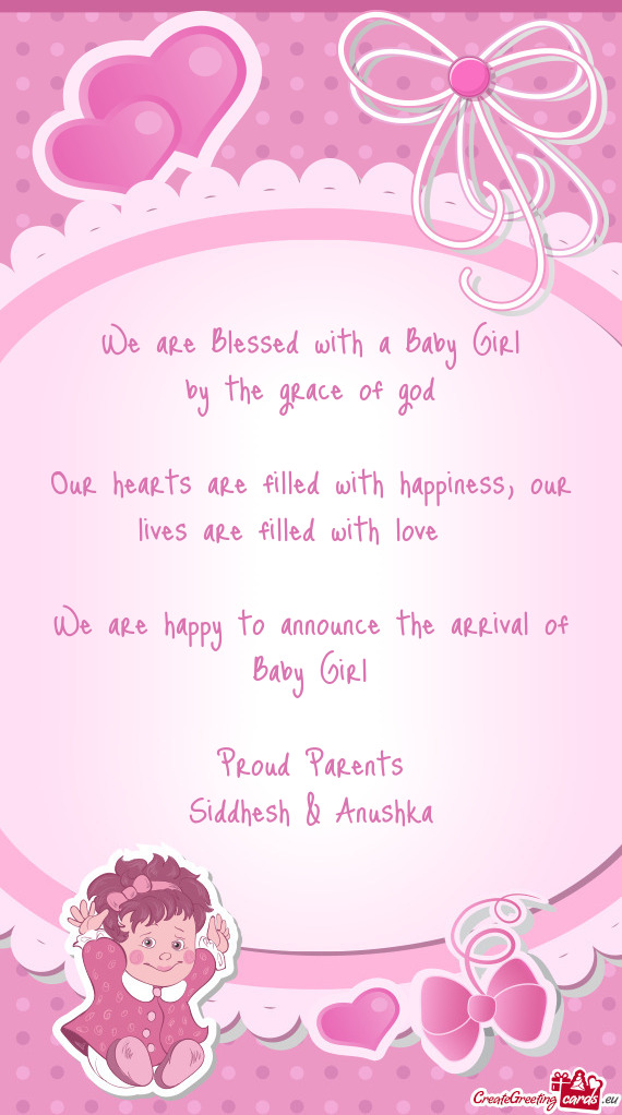 Our lives are filled with love  We are happy to announce the arrival of Baby Girl Proud Par