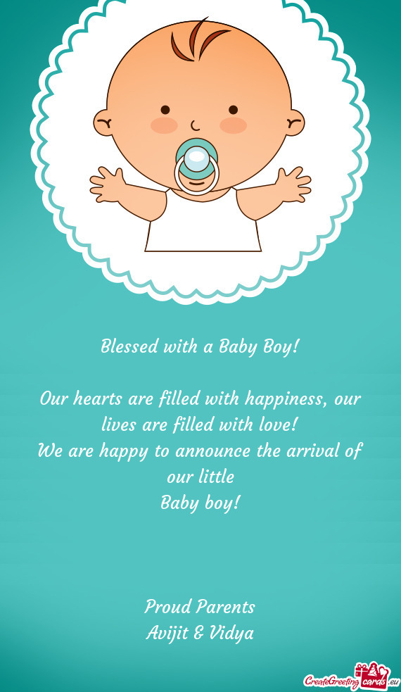 Our lives are filled with love!
 We are happy to announce the arrival of our little
 Baby boy
