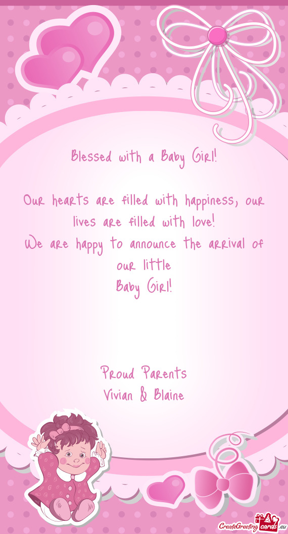 Our lives are filled with love!
 We are happy to announce the arrival of our little
 Baby Girl