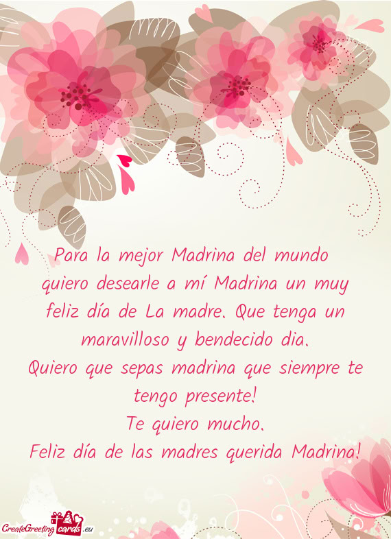 Para la mejor Madrina del mundo quiero desearle a mí Madrina un muy feliz día de La madre