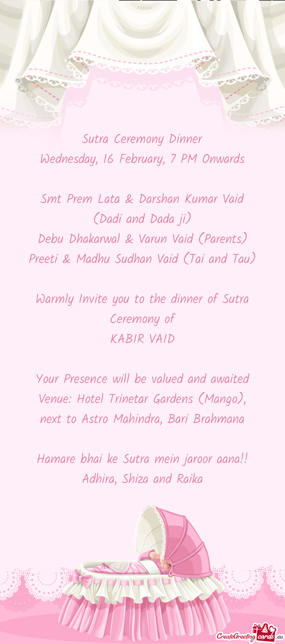 (Parents)
 Preeti & Madhu Sudhan Vaid (Tai and Tau)
 
 Warmly Invite you to the dinner of Sutra Cer