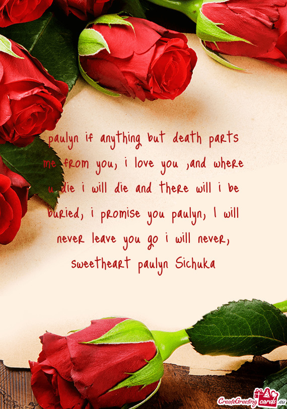 Paulyn if anything but death parts me from you, i love you ,and where u die i will die and there wil