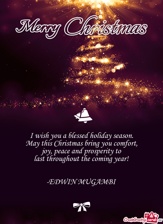 Peace and prosperity to
 last throughout the coming year!
 
 
 -EDWIN MUGAMBI