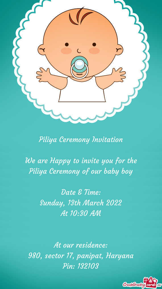 Piliya Ceremony Invitation
 
 We are Happy to invite you for the
 Piliya Ceremony of our baby boy