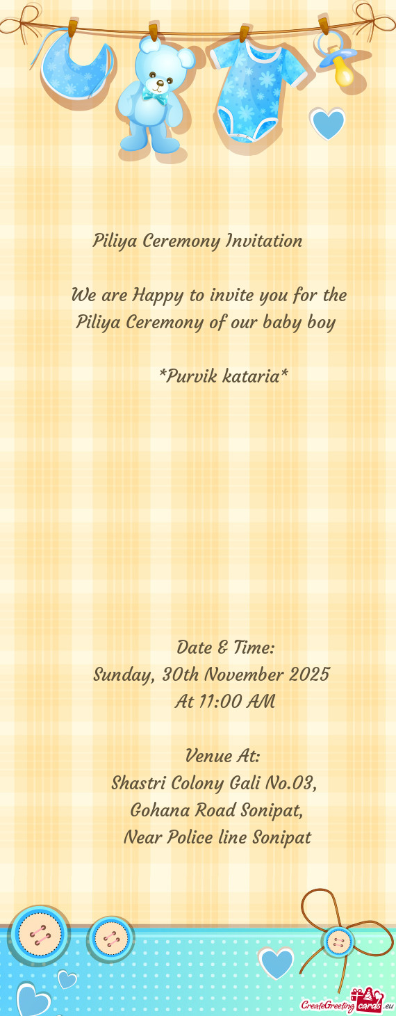 Piliya Ceremony Invitation  We are Happy to invite you for the  Piliya Ceremony of our bab