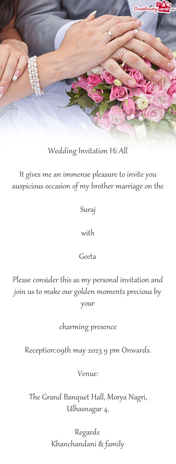Please consider this as my personal invitation and join us to make our golden moments precious by yo