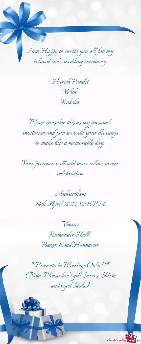 Please consider this as my personal invitation and join us with your blessings to make this a memora