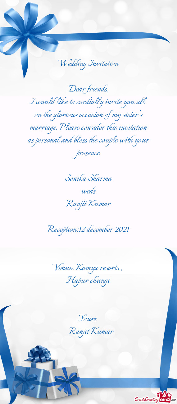Please consider this invitation as personal and bless the couple with your presence
 
 Sonika Sharm