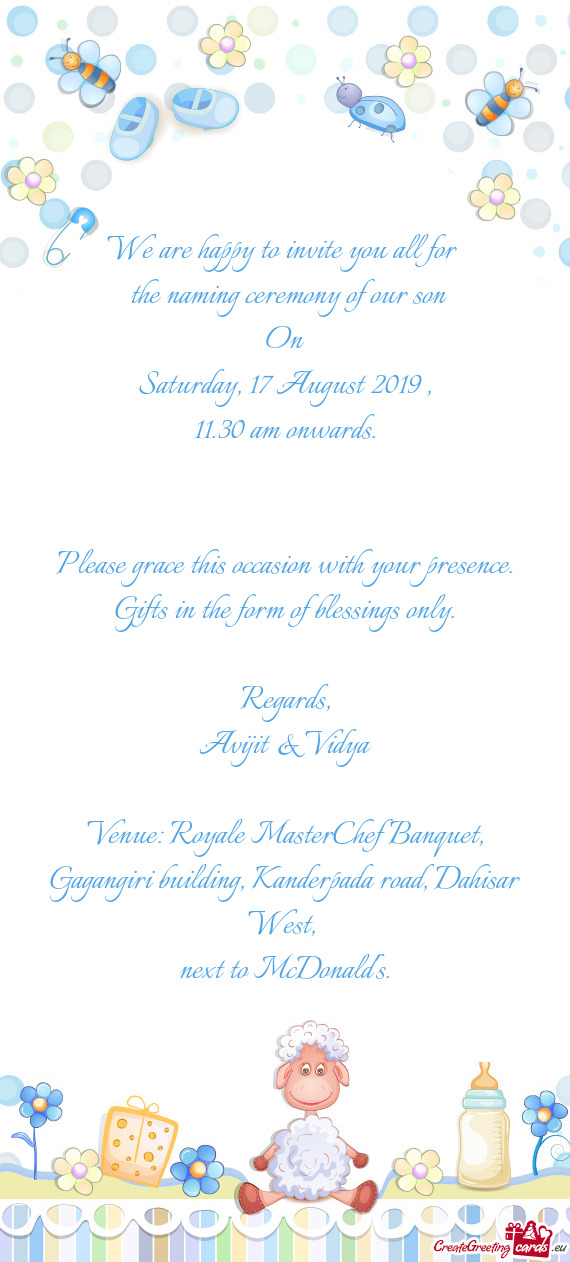 Please grace this occasion with your presence. Gifts in the form of blessings only